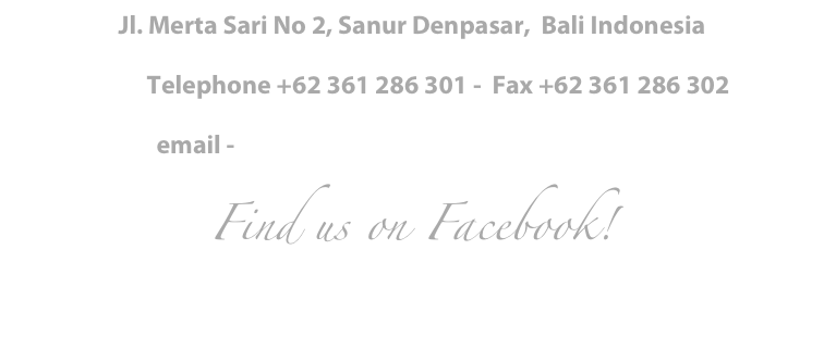 Jl. Merta Sari No 2, Sanur Denpasar,  Bali Indonesia

          Telephone +62 361 286 301 -  Fax +62 361 286 302

email - gardeniaguesthousebali@gmail.com
Find us on Facebook!